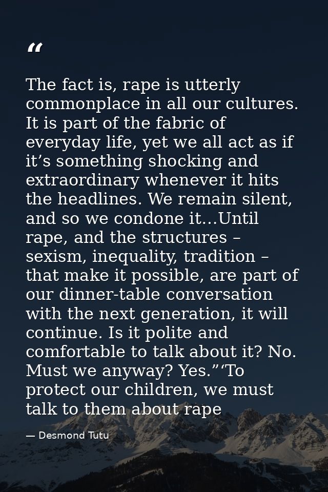 The fact is, rape is utterly commonplace in all our cultures. It is part of the fabric of everyday life, yet we all act  — Desmond Tutu