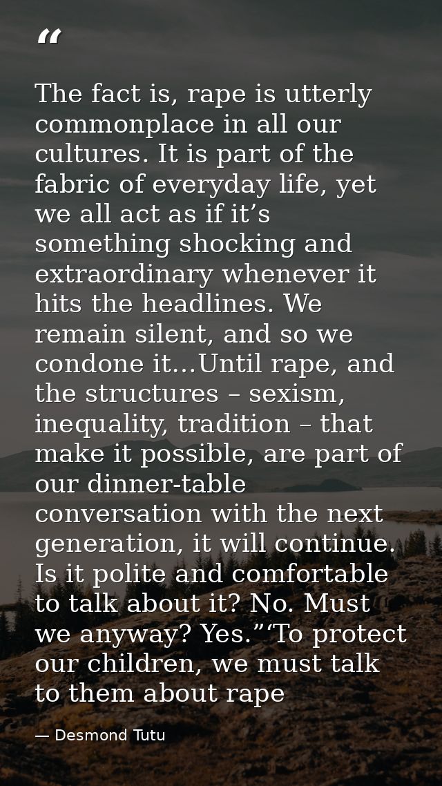 The fact is, rape is utterly commonplace in all our cultures. It is part of the fabric of everyday life, yet we all act  — Desmond Tutu