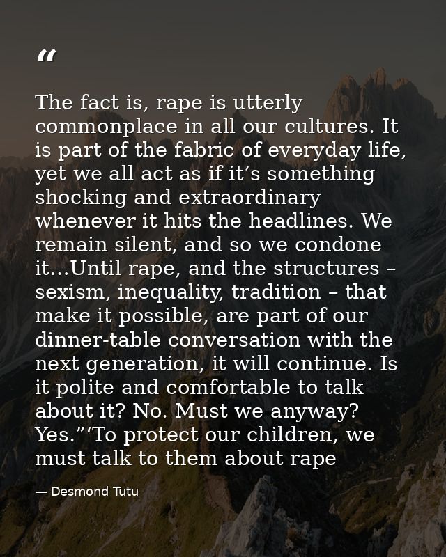 The fact is, rape is utterly commonplace in all our cultures. It is part of the fabric of everyday life, yet we all act  — Desmond Tutu
