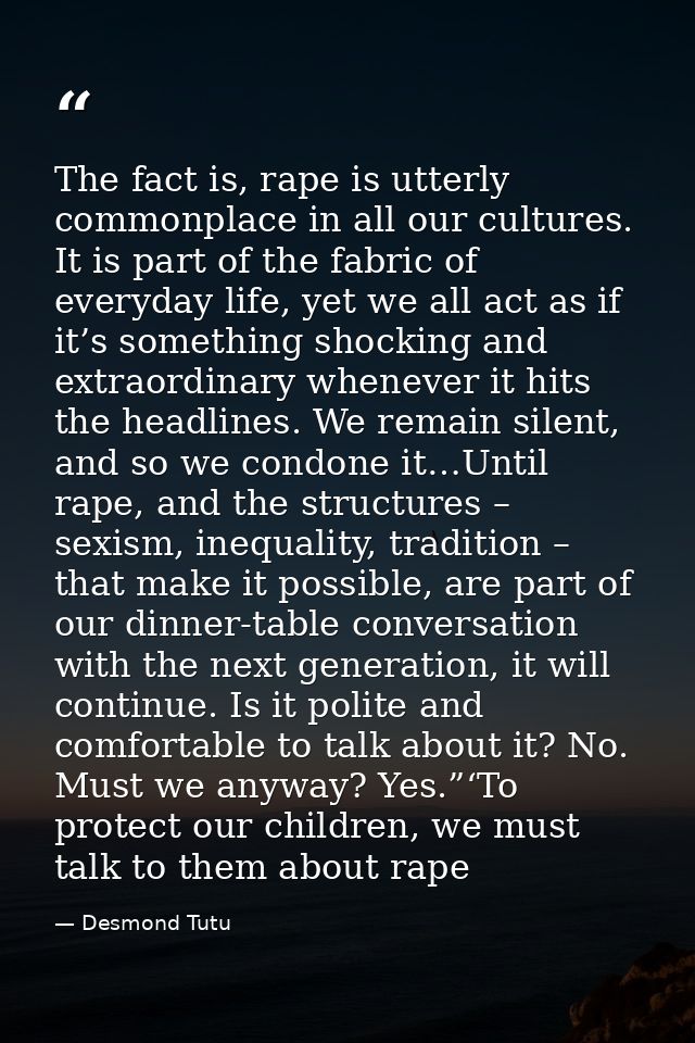 The fact is, rape is utterly commonplace in all our cultures. It is part of the fabric of everyday life, yet we all act  — Desmond Tutu