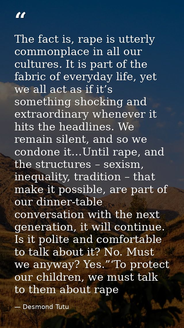 The fact is, rape is utterly commonplace in all our cultures. It is part of the fabric of everyday life, yet we all act  — Desmond Tutu