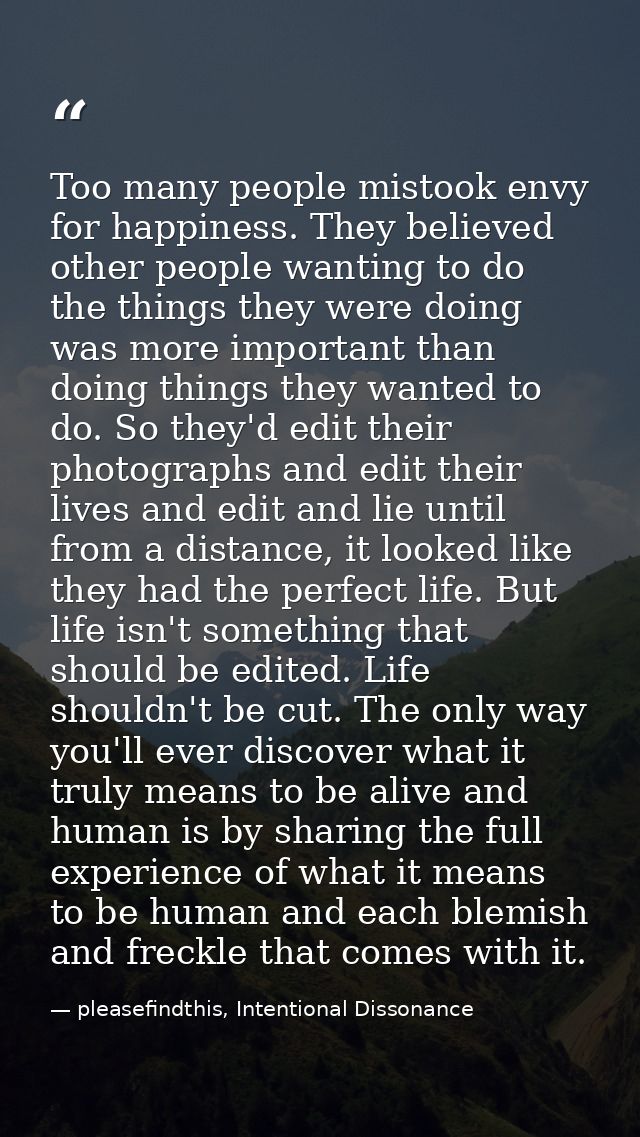 Too many people mistook envy for happiness. They believed other people wanting to do the things they were doing was more — pleasefindthis, Intentional Dissonance