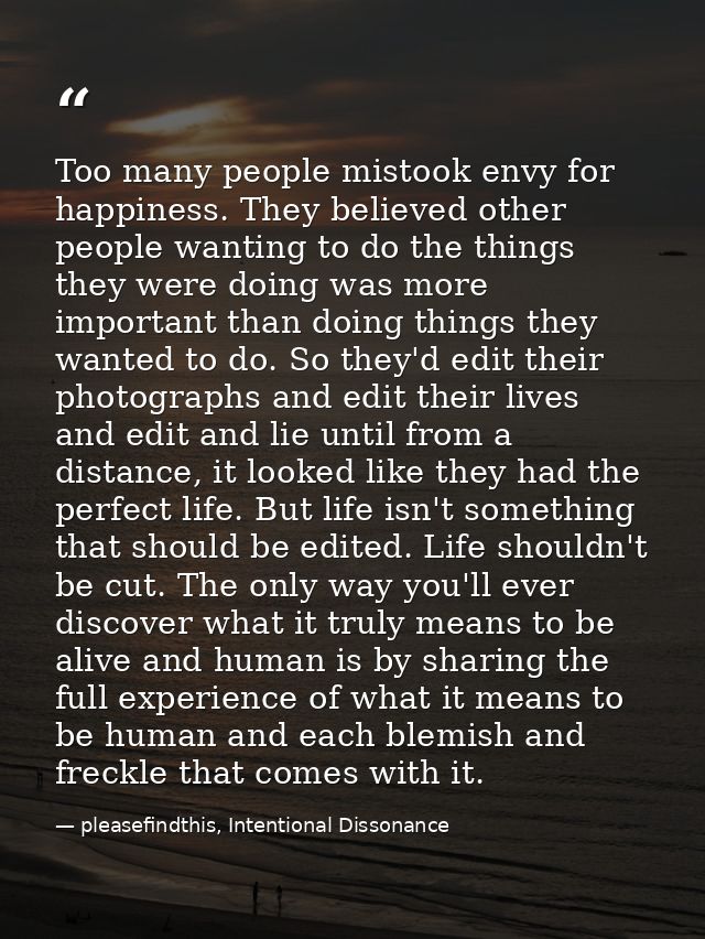 Too many people mistook envy for happiness. They believed other people wanting to do the things they were doing was more — pleasefindthis, Intentional Dissonance