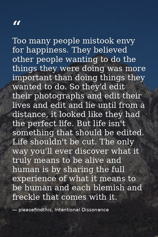 Too many people mistook envy for happiness. They believed other people wanting to do the things they were doing was more — pleasefindthis, Intentional Dissonance