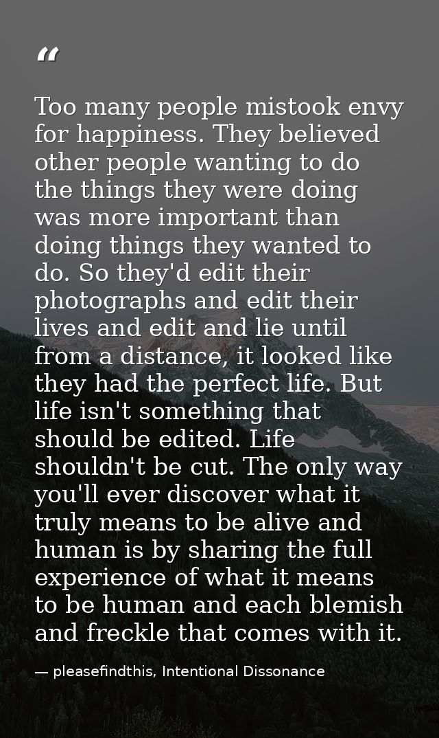 Too many people mistook envy for happiness. They believed other people wanting to do the things they were doing was more — pleasefindthis, Intentional Dissonance