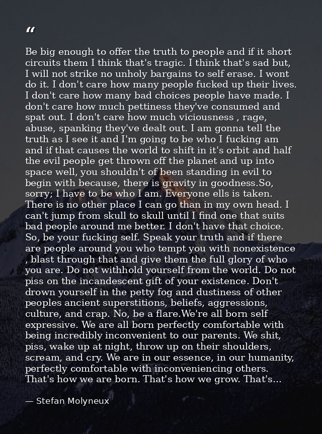 Be big enough to offer the truth to people and if it short circuits them I think that's tragic. I think that's sad but,  — Stefan Molyneux