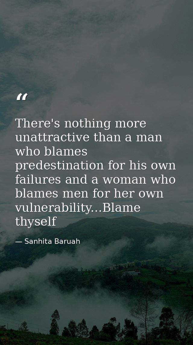 There's nothing more unattractive than a man who blames predestination for his own failures and a woman who blames men f — Sanhita Baruah