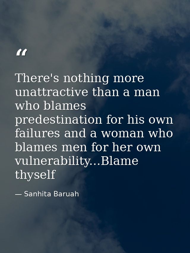 There's nothing more unattractive than a man who blames predestination for his own failures and a woman who blames men f — Sanhita Baruah