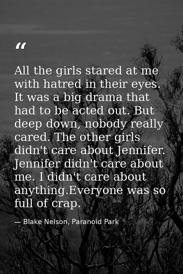 All the girls stared at me with hatred in their eyes. It was a big drama that had to be acted out. But deep down, nobody — Blake Nelson, Paranoid Park