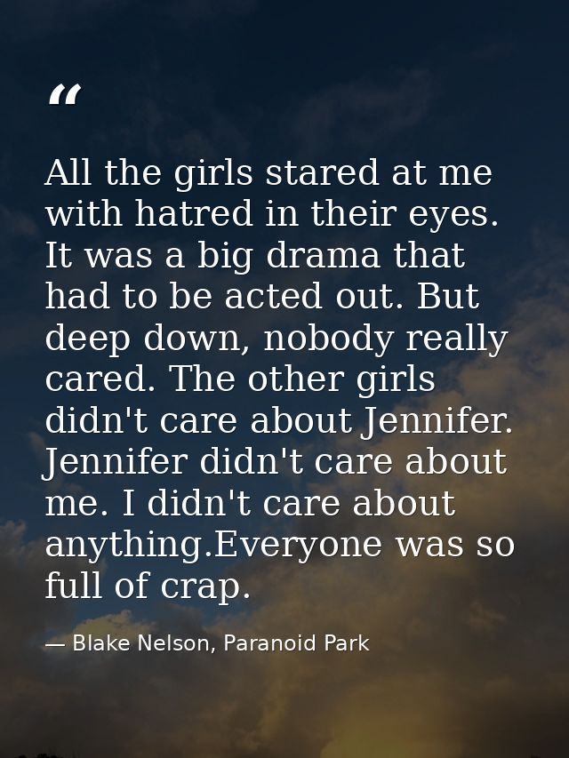 All the girls stared at me with hatred in their eyes. It was a big drama that had to be acted out. But deep down, nobody — Blake Nelson, Paranoid Park