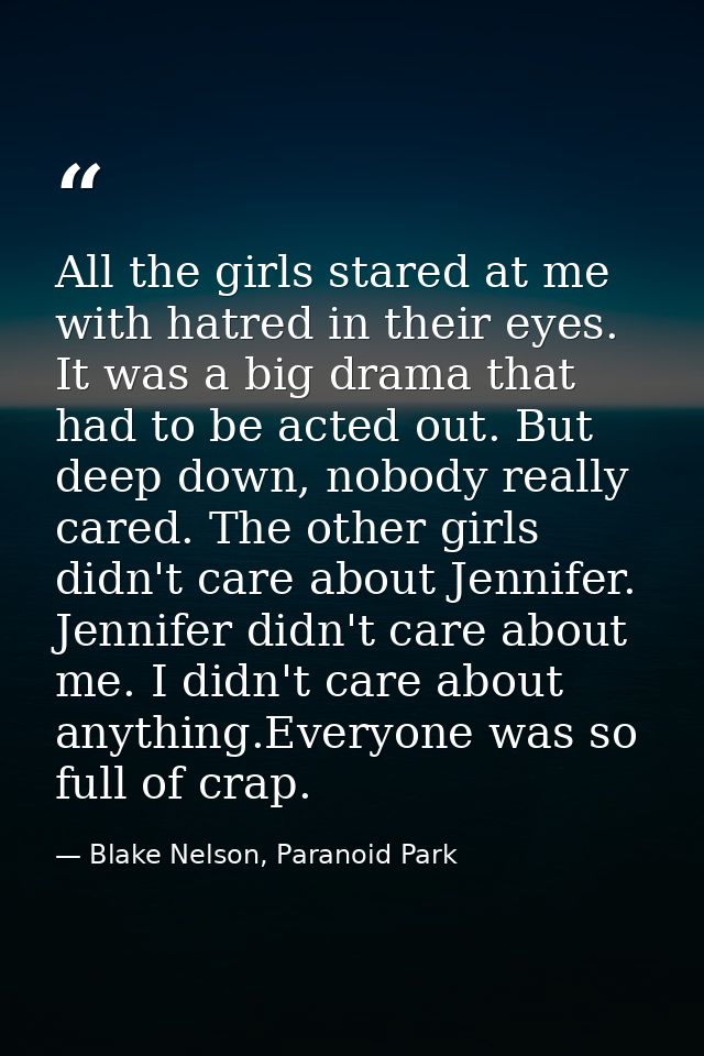 All the girls stared at me with hatred in their eyes. It was a big drama that had to be acted out. But deep down, nobody — Blake Nelson, Paranoid Park