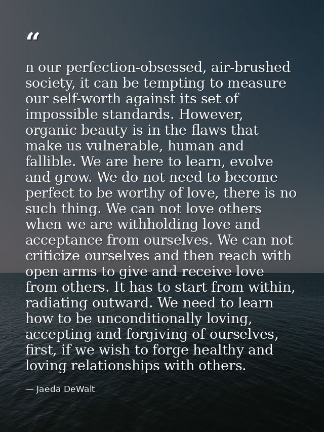 n our perfection-obsessed, air-brushed society, it can be tempting to measure our self-worth against its set of impossib — Jaeda DeWalt