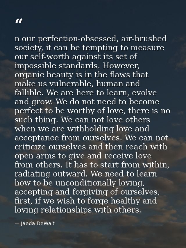n our perfection-obsessed, air-brushed society, it can be tempting to measure our self-worth against its set of impossib — Jaeda DeWalt