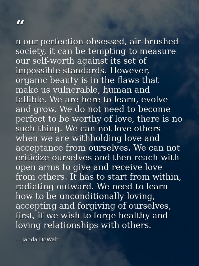 n our perfection-obsessed, air-brushed society, it can be tempting to measure our self-worth against its set of impossib — Jaeda DeWalt