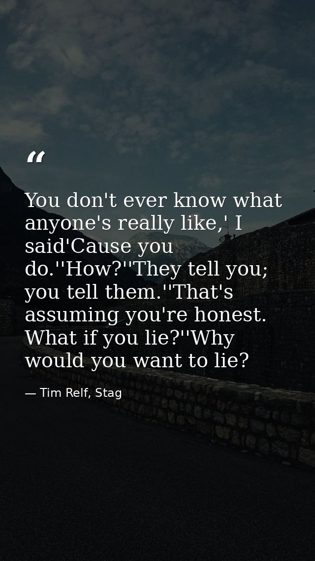 You don't ever know what anyone's really like,' I said'Cause you do.''How?''They tell you; you tell them.''That's assumi — Tim Relf, Stag