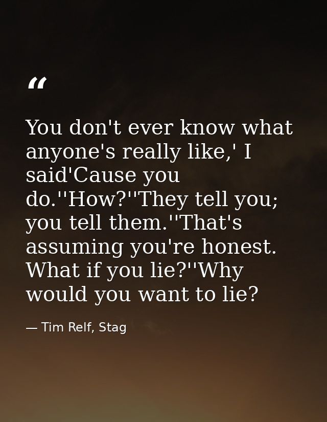 You don't ever know what anyone's really like,' I said'Cause you do.''How?''They tell you; you tell them.''That's assumi — Tim Relf, Stag