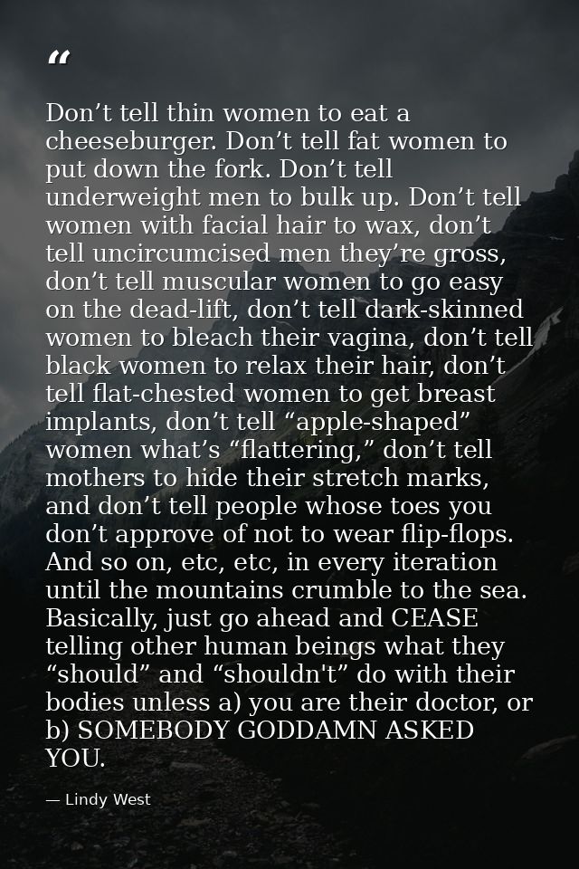 Don’t tell thin women to eat a cheeseburger. Don’t tell fat women to put down the fork. Don’t tell underweight men to bu — Lindy West