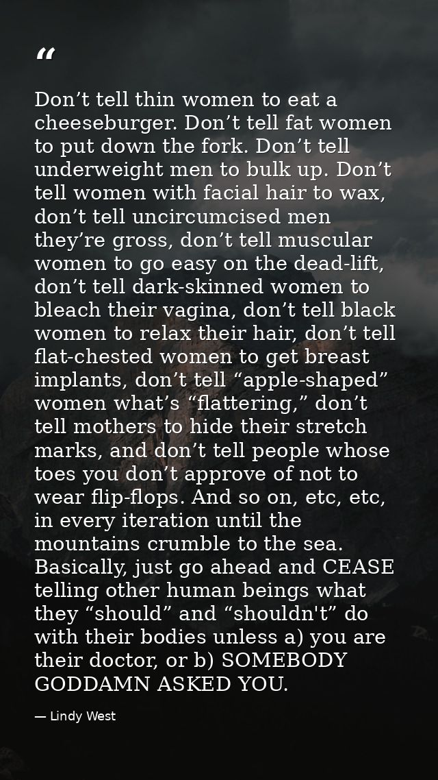 Don’t tell thin women to eat a cheeseburger. Don’t tell fat women to put down the fork. Don’t tell underweight men to bu — Lindy West