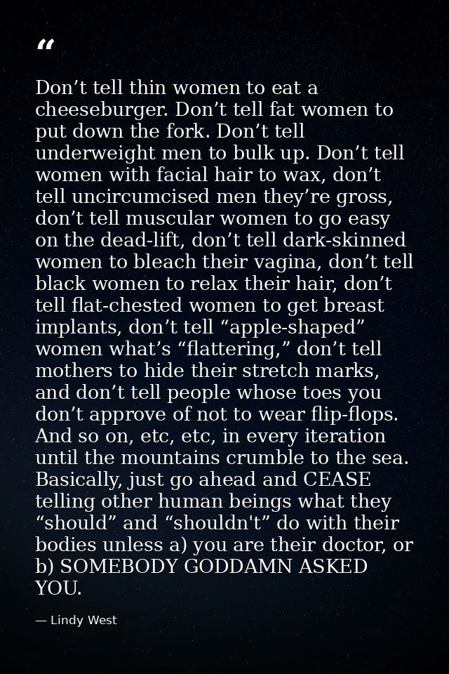 Don’t tell thin women to eat a cheeseburger. Don’t tell fat women to put down the fork. Don’t tell underweight men to bu — Lindy West
