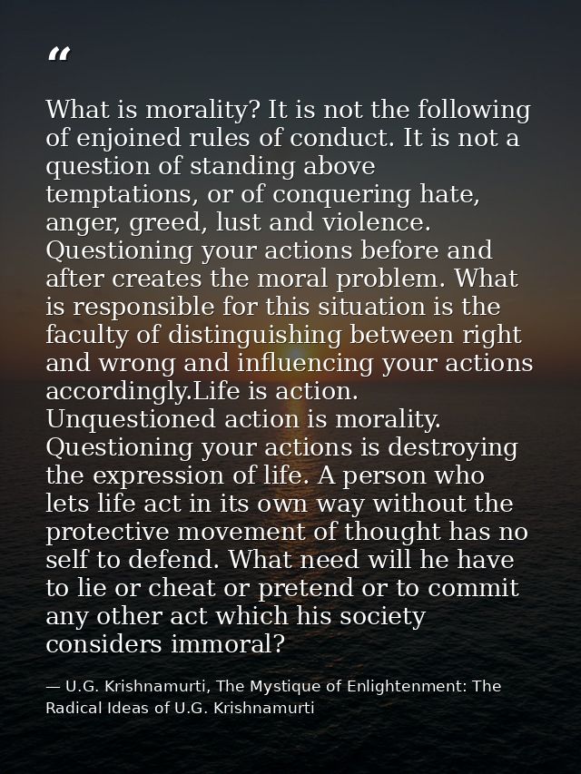 What is morality? It is not the following of enjoined rules of conduct. It is not a question of standing above temptatio — U.G. Krishnamurti, The Mystique of Enlightenment: The Radical Ideas of U.G. Krishnamurti