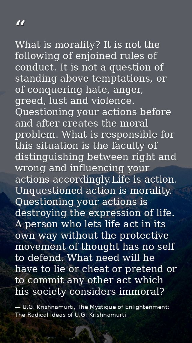 What is morality? It is not the following of enjoined rules of conduct. It is not a question of standing above temptatio — U.G. Krishnamurti, The Mystique of Enlightenment: The Radical Ideas of U.G. Krishnamurti