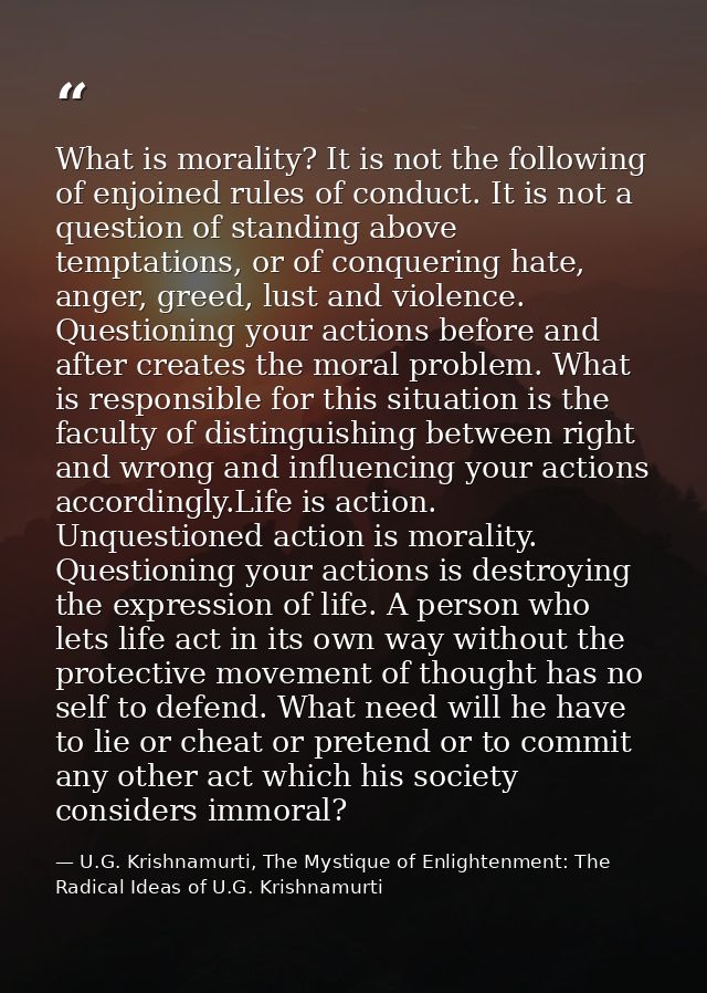What is morality? It is not the following of enjoined rules of conduct. It is not a question of standing above temptatio — U.G. Krishnamurti, The Mystique of Enlightenment: The Radical Ideas of U.G. Krishnamurti