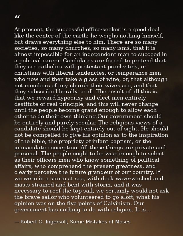 At present, the successful office-seeker is a good deal like the center of the earth; he weighs nothing himself, but dra — Robert G. Ingersoll, Some Mistakes of Moses
