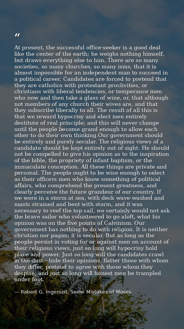 At present, the successful office-seeker is a good deal like the center of the earth; he weighs nothing himself, but dra — Robert G. Ingersoll, Some Mistakes of Moses