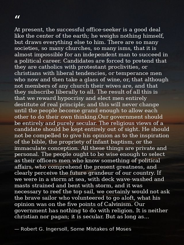 At present, the successful office-seeker is a good deal like the center of the earth; he weighs nothing himself, but dra — Robert G. Ingersoll, Some Mistakes of Moses