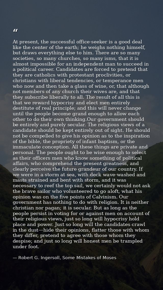 At present, the successful office-seeker is a good deal like the center of the earth; he weighs nothing himself, but dra — Robert G. Ingersoll, Some Mistakes of Moses