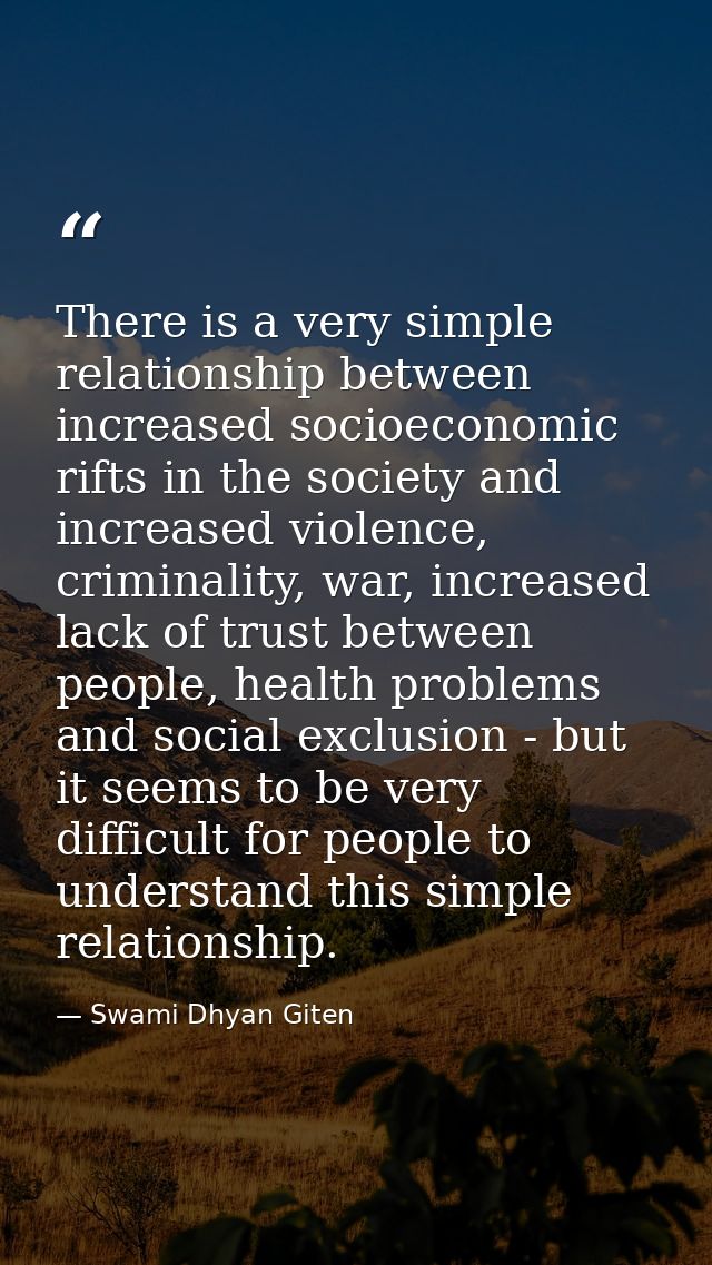 There is a very simple relationship between increased socioeconomic rifts in the society and increased violence, crimina — Swami Dhyan Giten
