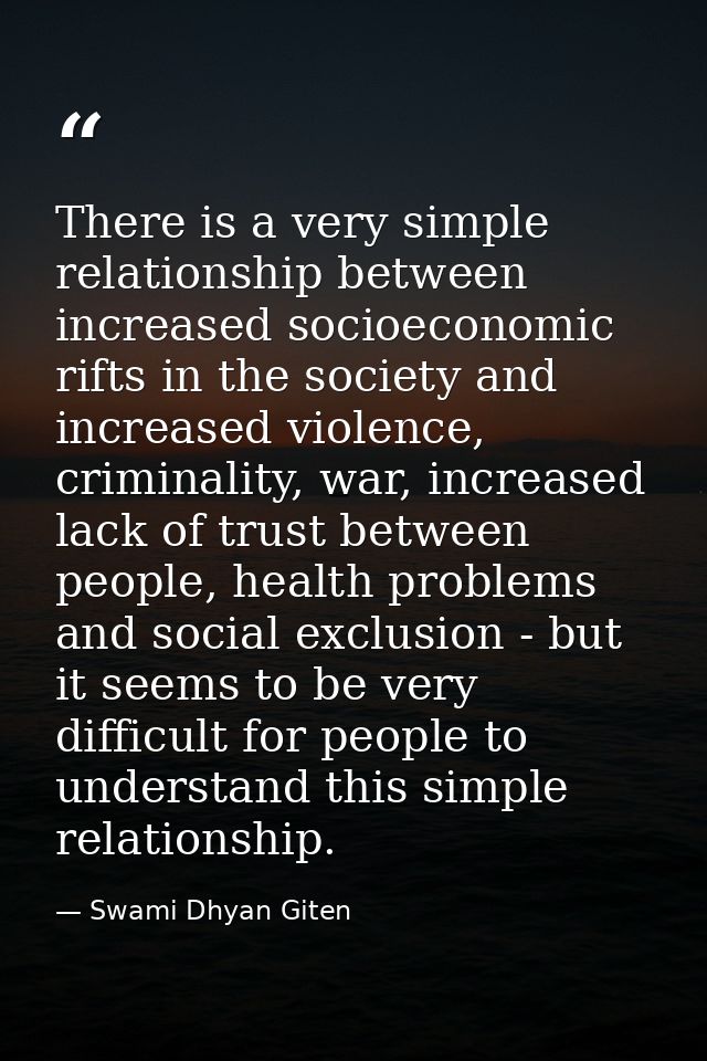 There is a very simple relationship between increased socioeconomic rifts in the society and increased violence, crimina — Swami Dhyan Giten