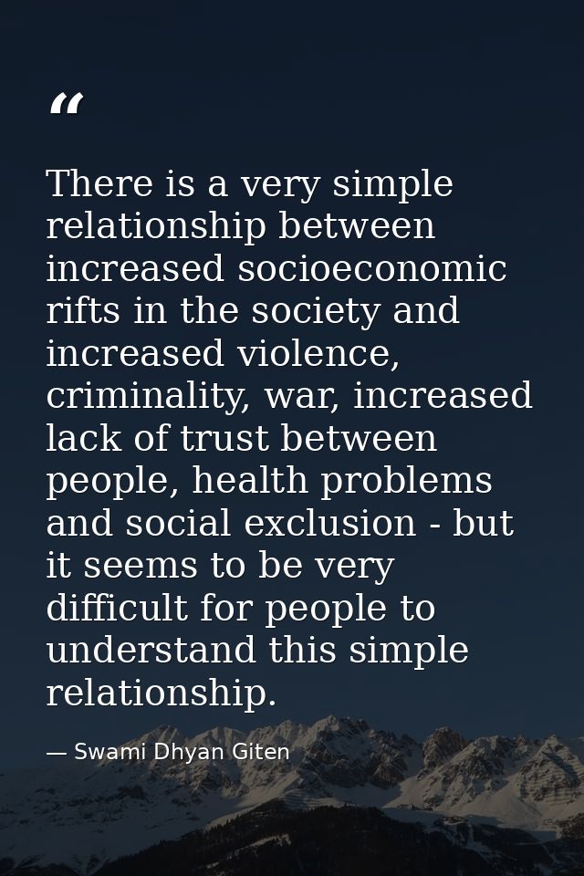 There is a very simple relationship between increased socioeconomic rifts in the society and increased violence, crimina — Swami Dhyan Giten