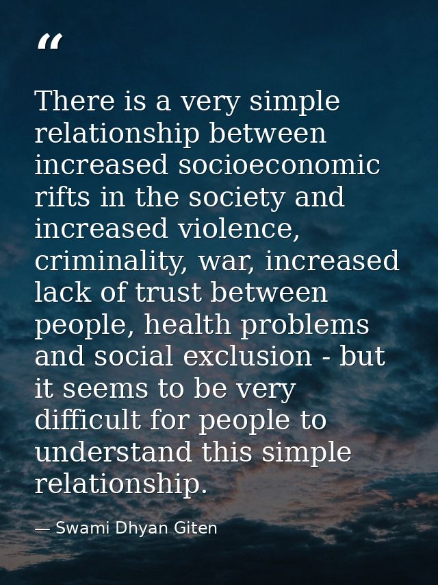 There is a very simple relationship between increased socioeconomic rifts in the society and increased violence, crimina — Swami Dhyan Giten