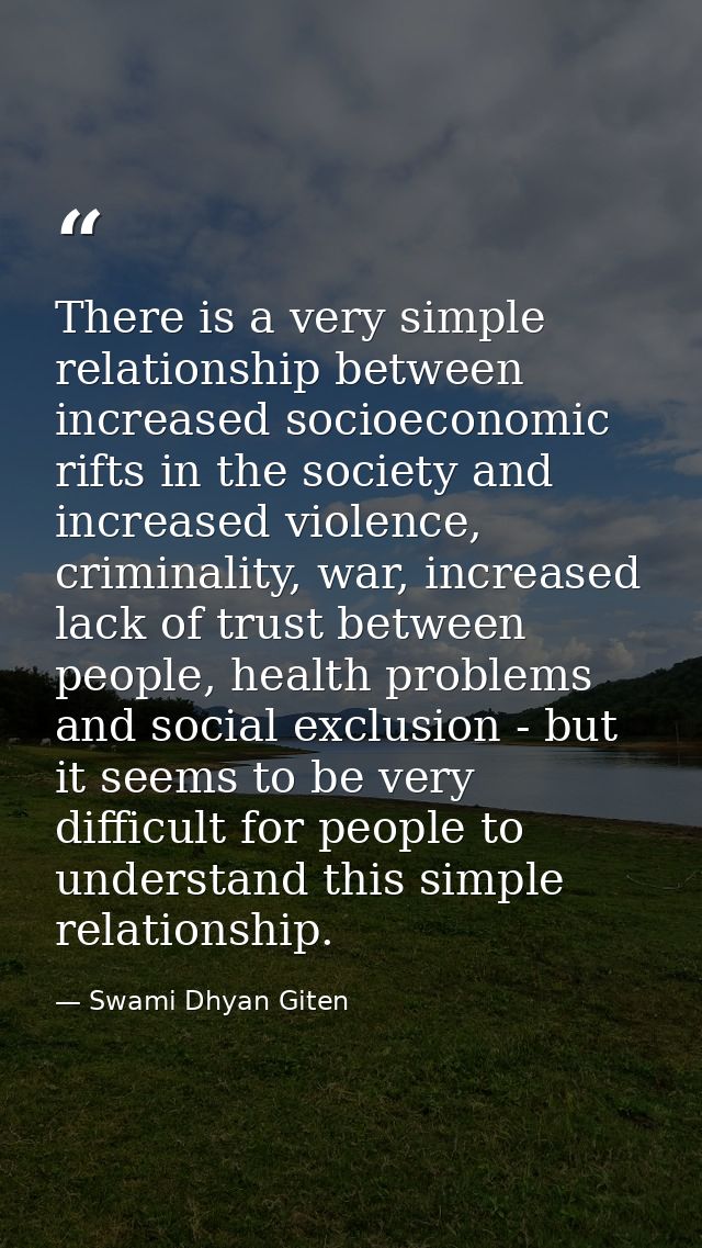 There is a very simple relationship between increased socioeconomic rifts in the society and increased violence, crimina — Swami Dhyan Giten