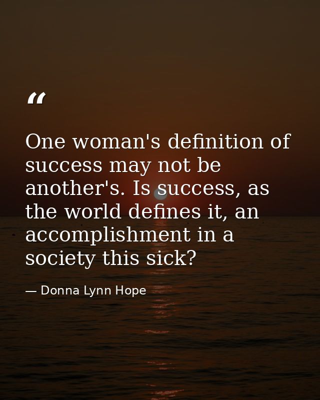 One woman's definition of success may not be another's. Is success, as the world defines it, an accomplishment in a soci — Donna Lynn Hope