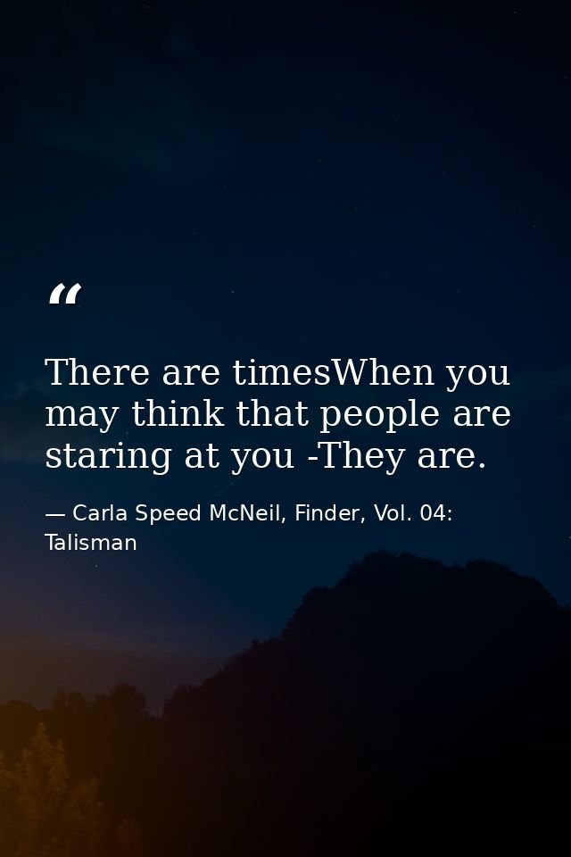 There are timesWhen you may think that people are staring at you -They are. — Carla Speed McNeil, Finder, Vol. 04: Talisman