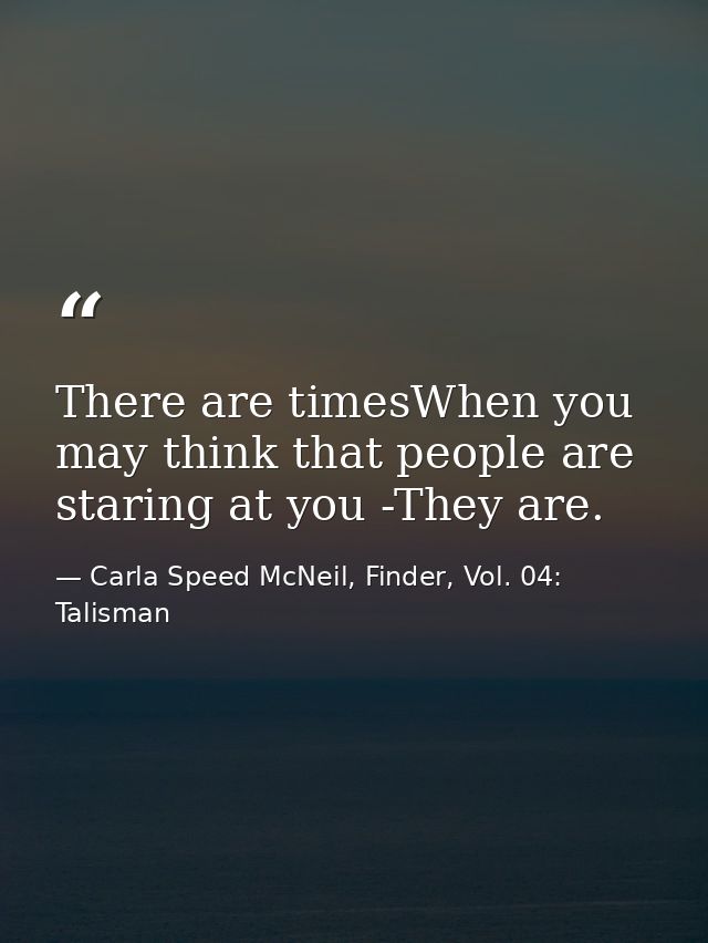 There are timesWhen you may think that people are staring at you -They are. — Carla Speed McNeil, Finder, Vol. 04: Talisman