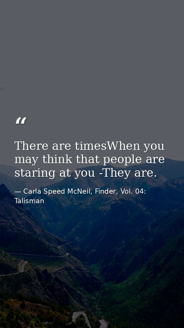 There are timesWhen you may think that people are staring at you -They are. — Carla Speed McNeil, Finder, Vol. 04: Talisman