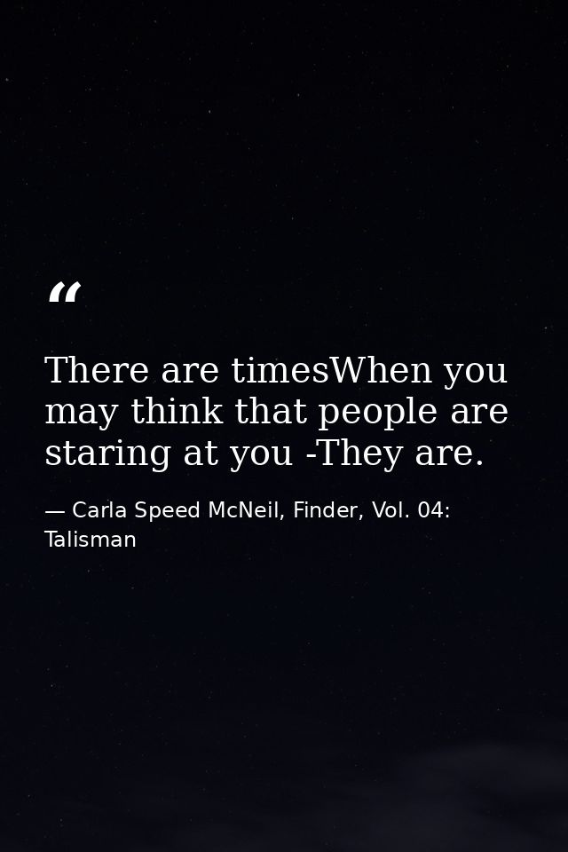There are timesWhen you may think that people are staring at you -They are. — Carla Speed McNeil, Finder, Vol. 04: Talisman