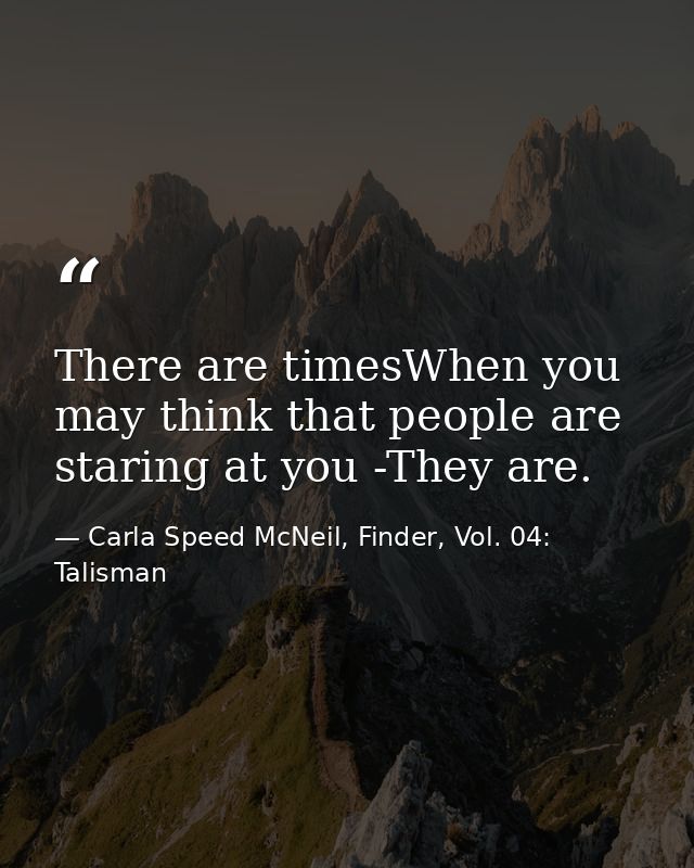 There are timesWhen you may think that people are staring at you -They are. — Carla Speed McNeil, Finder, Vol. 04: Talisman