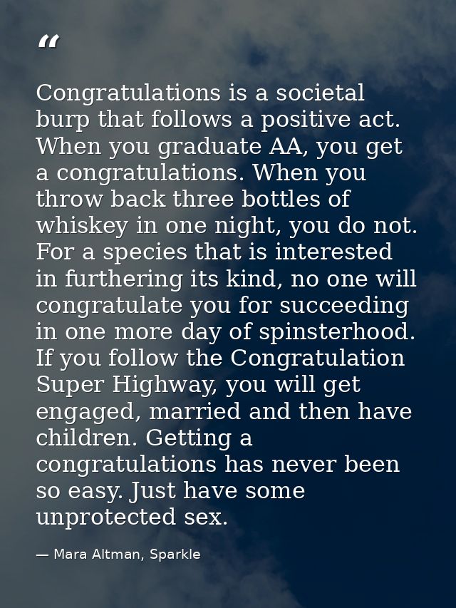 Congratulations is a societal burp that follows a positive act. When you graduate AA, you get a congratulations. When yo — Mara Altman, Sparkle