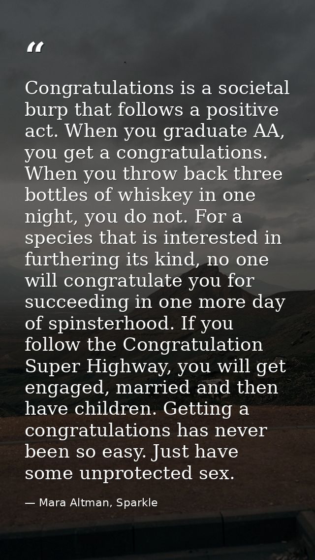 Congratulations is a societal burp that follows a positive act. When you graduate AA, you get a congratulations. When yo — Mara Altman, Sparkle