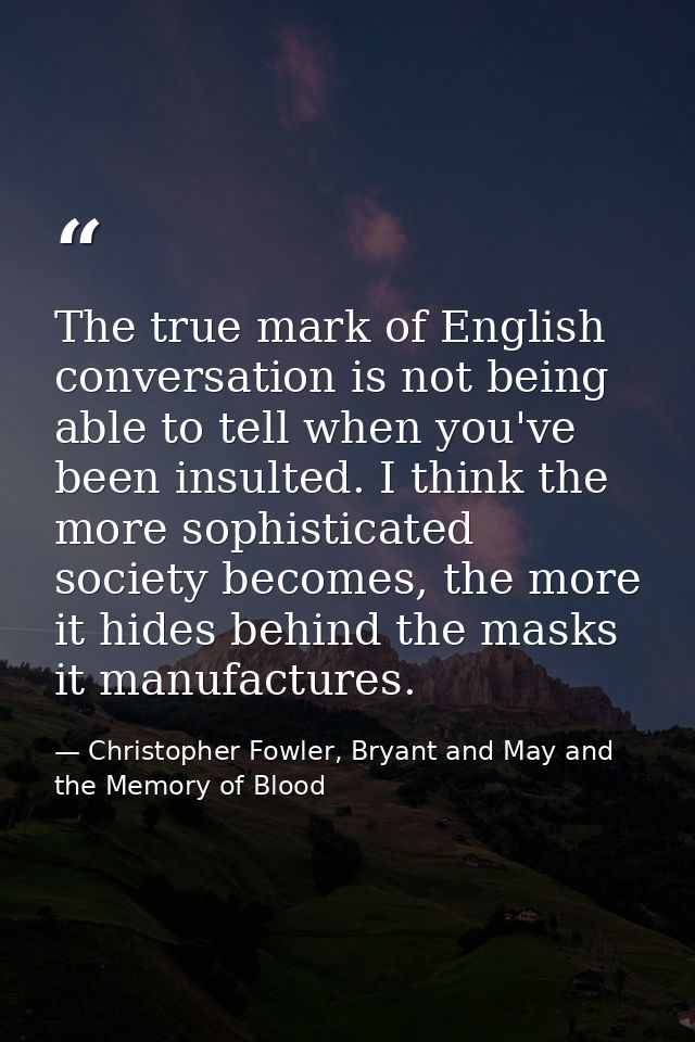The true mark of English conversation is not being able to tell when you've been insulted. I think the more sophisticate — Christopher Fowler, Bryant and May and the Memory of Blood
