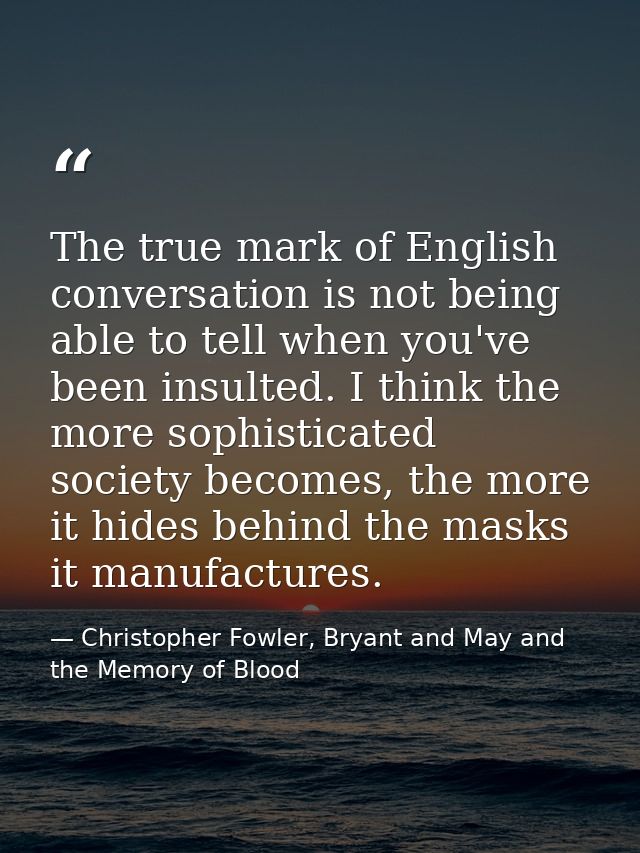 The true mark of English conversation is not being able to tell when you've been insulted. I think the more sophisticate — Christopher Fowler, Bryant and May and the Memory of Blood