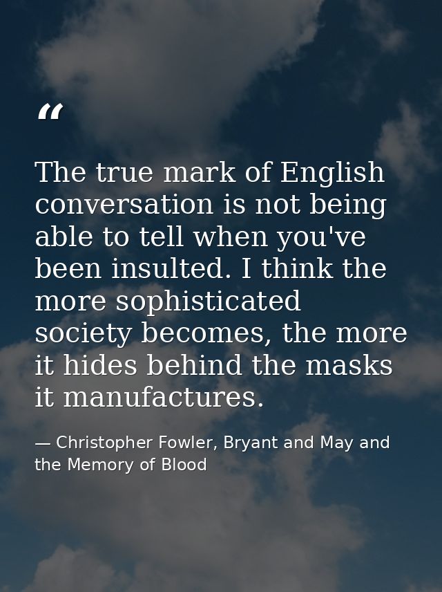 The true mark of English conversation is not being able to tell when you've been insulted. I think the more sophisticate — Christopher Fowler, Bryant and May and the Memory of Blood
