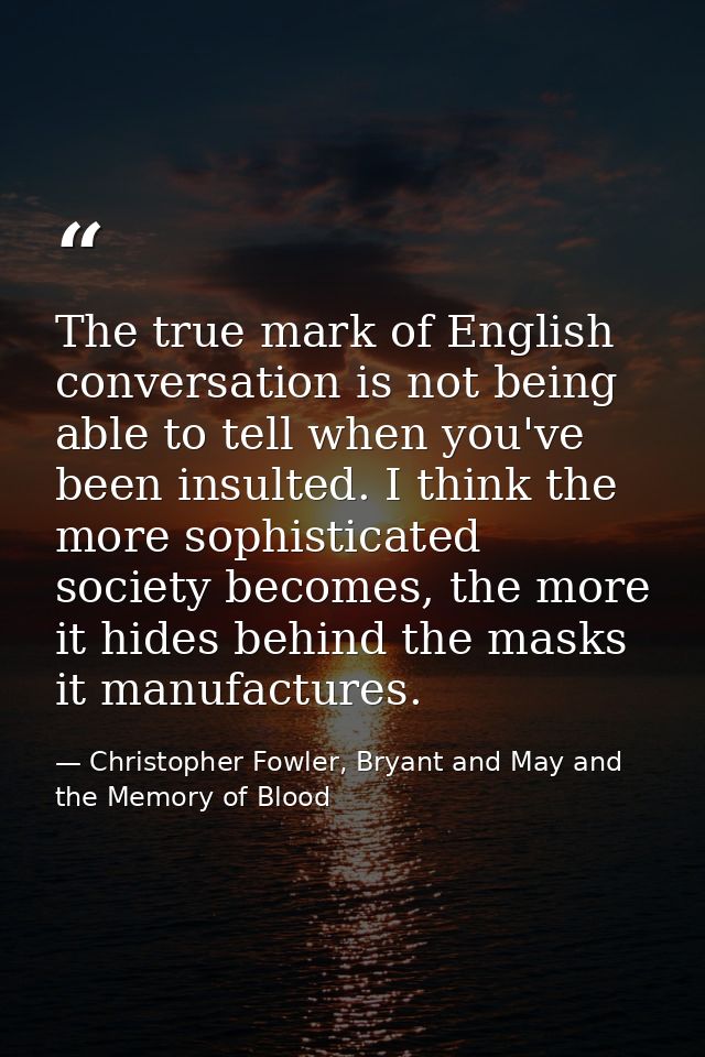 The true mark of English conversation is not being able to tell when you've been insulted. I think the more sophisticate — Christopher Fowler, Bryant and May and the Memory of Blood