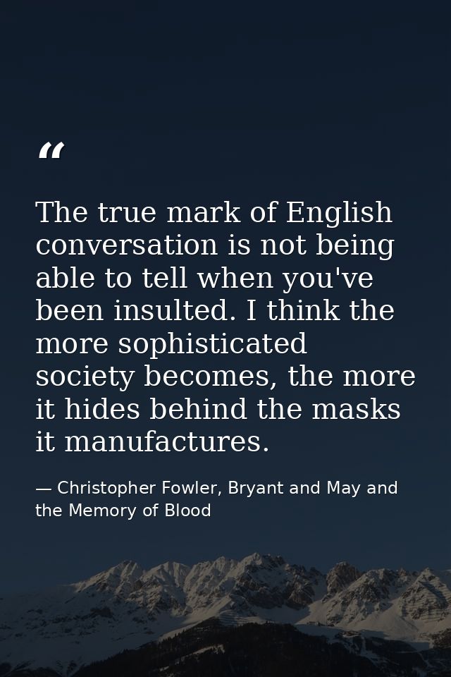 The true mark of English conversation is not being able to tell when you've been insulted. I think the more sophisticate — Christopher Fowler, Bryant and May and the Memory of Blood