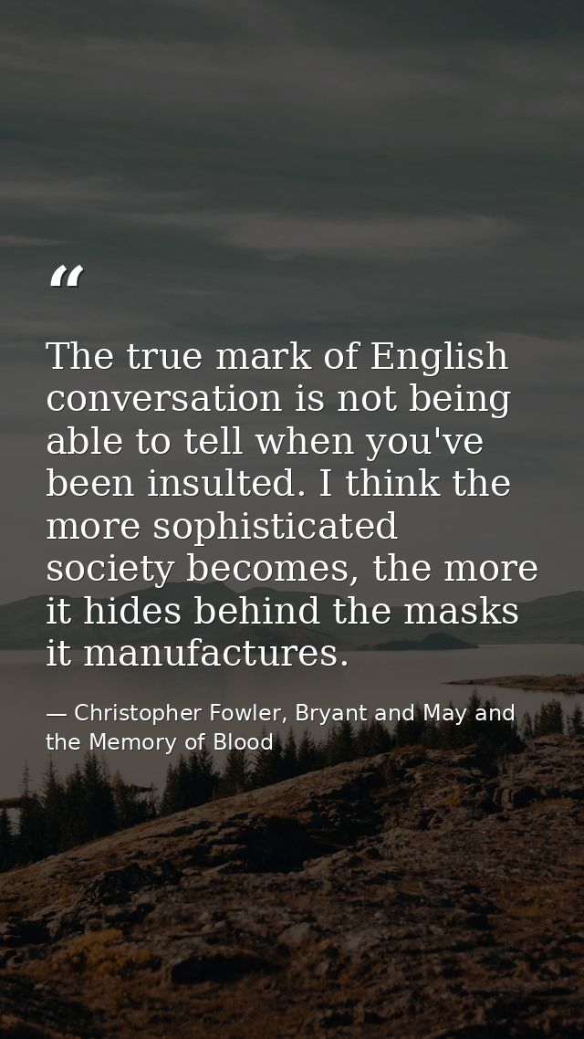 The true mark of English conversation is not being able to tell when you've been insulted. I think the more sophisticate — Christopher Fowler, Bryant and May and the Memory of Blood