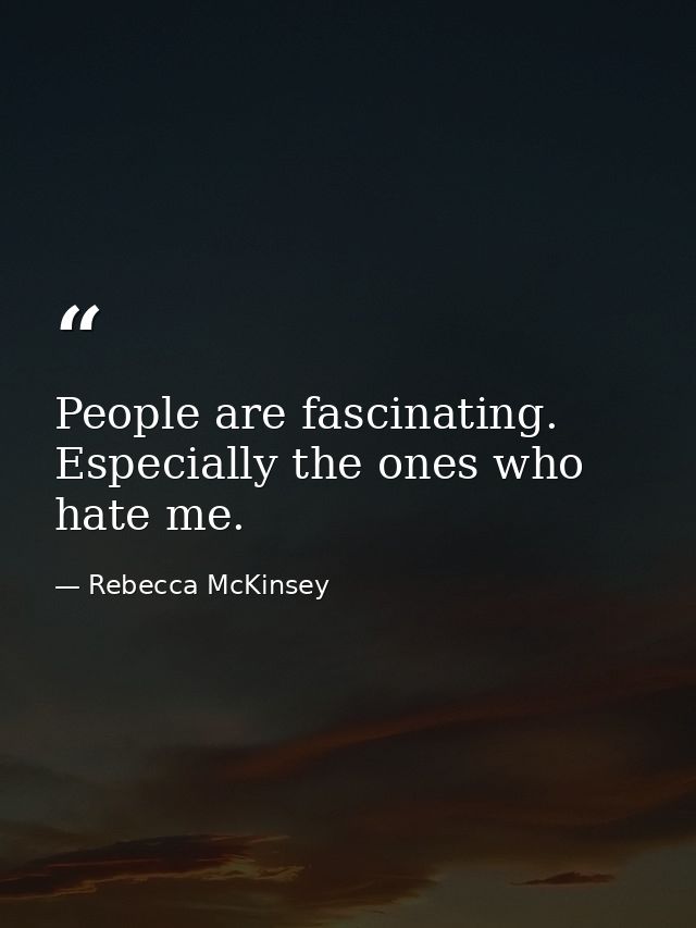 People are fascinating. Especially the ones who hate me. — Rebecca McKinsey